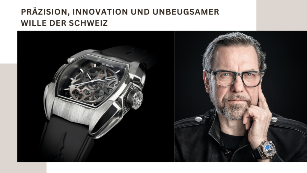 Präzision, Innovation und unbeugsamer Wille der Schweiz - Daniel Strom von Strom Prestige Swiss Timepieces AG