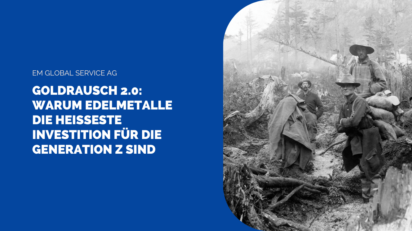 Goldrausch 2.0- Warum Edelmetalle die heißeste Investition für die Generation Z sind - EM Global Service AG