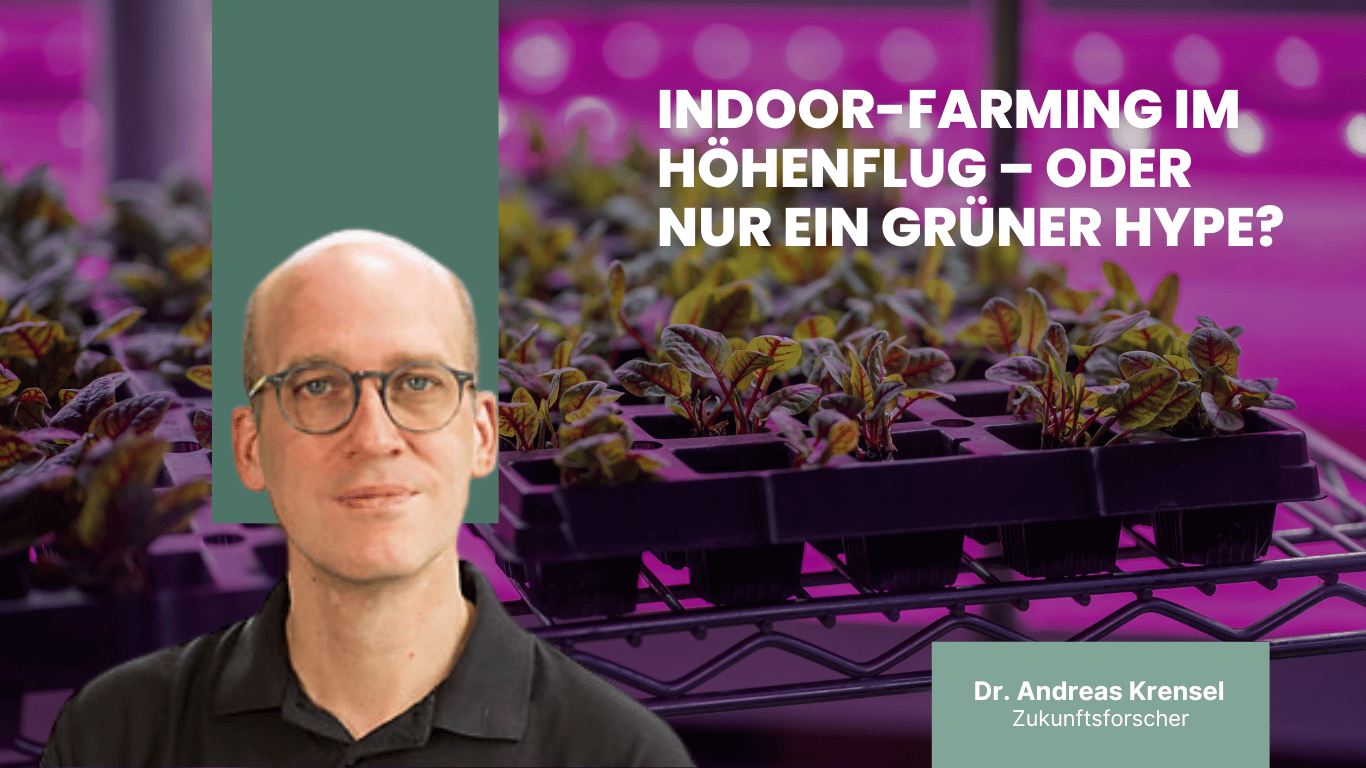 Indoor-Farming im Höhenflug – oder nur ein grüner Hype? - Dr Andreas Krensel
