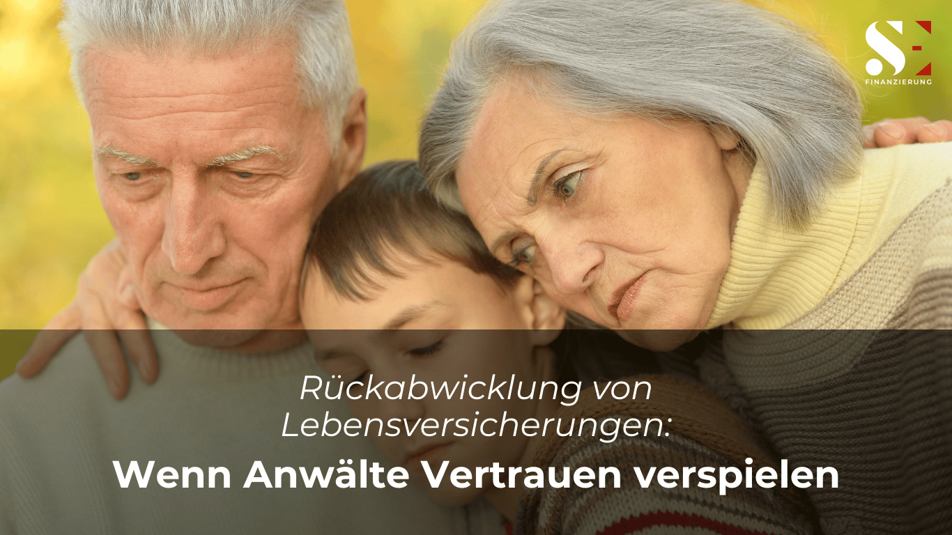 Rückabwicklung von Lebensversicherungen- Wenn Anwälte Vertrauen verspielen - SE Finanzierung