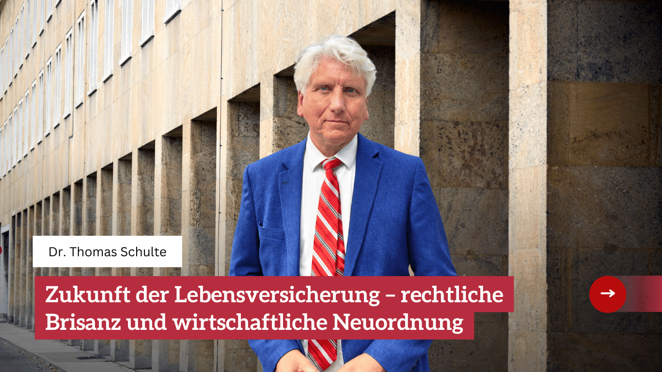 Zukunft der Lebensversicherung – rechtliche Brisanz und wirtschaftliche Neuordnung - Dr Thomas Schulte